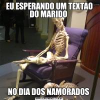 EU ESPERANDO UM TEXTAO DO MARIDO NO DIA DOS NAMORADOS 