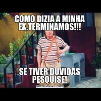 COMO DIZIA A MINHA EX,TERMINAMOS!!!SE TIVER DUVIDAS PESQUISE!