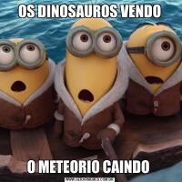 OS DINOSAUROS VENDOO METEORIO CAINDO 