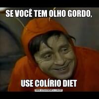 SE VOCÊ TEM OLHO GORDO,USE COLÍRIO DIET