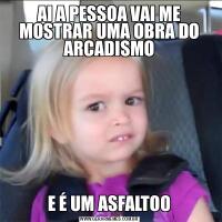 AI A PESSOA VAI ME MOSTRAR UMA OBRA DO ARCADISMOE É UM ASFALTOO