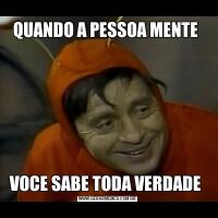 QUANDO A PESSOA MENTE VOCE SABE TODA VERDADE 