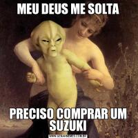 MEU DEUS ME SOLTAPRECISO COMPRAR UM SUZUKI