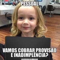 PESSOALVAMOS COBRAR PROVISÃO E INADIMPLÊNCIA?