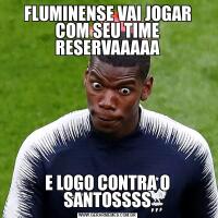 FLUMINENSE VAI JOGAR COM SEU TIME RESERVAAAAAE LOGO CONTRA O SANTOSSSS