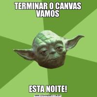 TERMINAR O CANVAS VAMOSESTA NOITE!