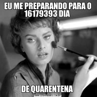 EU ME PREPARANDO PARA O 16179393 DIA DE QUARENTENA 