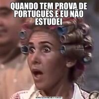 QUANDO TEM PROVA DE PORTUGUÊS E EU NÃO ESTUDEI