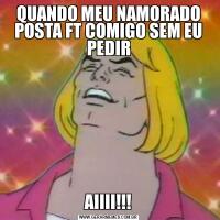 QUANDO MEU NAMORADO POSTA FT COMIGO SEM EU PEDIRAIIII!!!