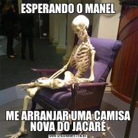 ESPERANDO O MANELME ARRANJAR UMA CAMISA NOVA DO JACARÉ