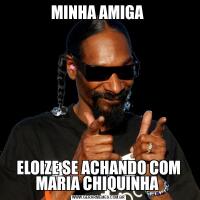 MINHA AMIGA ELOIZE SE ACHANDO COM MARIA CHIQUINHA 