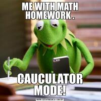 ME WITH MATH HOMEWORK .CAUCULATOR MODE!