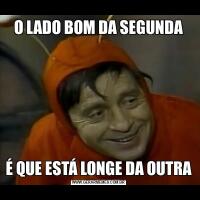 O LADO BOM DA SEGUNDAÉ QUE ESTÁ LONGE DA OUTRA