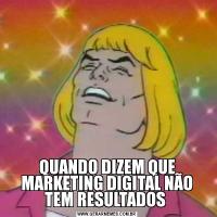 QUANDO DIZEM QUE MARKETING DIGITAL NÃO TEM RESULTADOS 