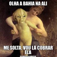 OLHA A BAHIA NA ALIME SOLTA, VOU LÁ COBRAR ELA