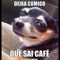 DEIXA COMIGOQUE SAI CAFÉ