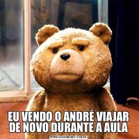 EU VENDO O ANDRÉ VIAJAR DE NOVO DURANTE A AULA