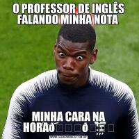 O PROFESSOR DE INGLÊS FALANDO MINHA NOTA MINHA CARA NA HORA
