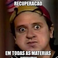 RECUPERACAO EM TODAS AS MATERIAS 