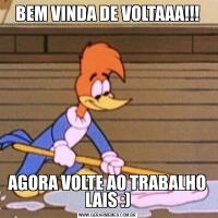 BEM VINDA DE VOLTAAA!!!AGORA VOLTE AO TRABALHO LAIS :)