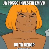 JÁ POSSO INVESTIR EM VCOU TÁ CEDO?