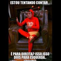 ESTOU TENTANDO CONTAR...É PARA DIREITA? ISSO,ISSO DOIS PARA ESQUERDA..