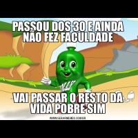 PASSOU DOS 30 E AINDA NÃO FEZ FACULDADEVAI PASSAR O RESTO DA VIDA POBRE SIM