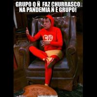 GRUPO Q Ñ  FAZ CHURRASCO NA PANDEMIA Ñ É GRUPO!