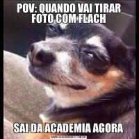 POV: QUANDO VAI TIRAR FOTO COM FLACHSAI DA ACADEMIA AGORA