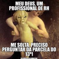 MEU DEUS, UM PROFISSIONAL DE RHME SOLTA, PRECISO PERGUNTAR DA PARCELA DO 13º!
