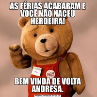 AS FÉRIAS ACABARAM E VOCÊ NÃO NACEU HERDEIRA!BEM VINDA DE VOLTA ANDRESA.