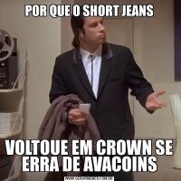 POR QUE O SHORT JEANSVOLTOUE EM CROWN SE ERRA DE AVACOINS