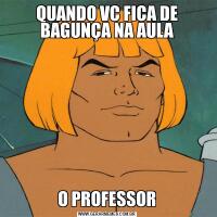 QUANDO VC FICA DE BAGUNÇA NA AULAO PROFESSOR