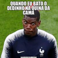 QUANDO EU BATO O DEDINHO NA QUINA DA CAMA
