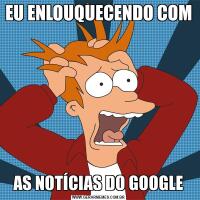 EU ENLOUQUECENDO COMAS NOTÍCIAS DO GOOGLE