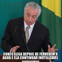 COKI E ELISA DEPOIS DE FERVEREM A ÁGUA E ELA CONTINUAR INUTILIZÁVEL
