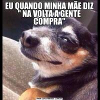 EU QUANDO MINHA MÃE DIZ 