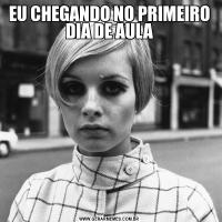 EU CHEGANDO NO PRIMEIRO DIA DE AULA