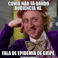 COVID NÃO TÁ DANDO AUDIÊNCIA NÉ.FALA DE EPIDEMIA DE GRIPE.
