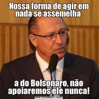 Nossa forma de agir em nada se assemelha a do Bolsonaro, não apoiaremos ele nunca!