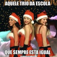 AQUELE TRIO DA ESCOLA QUE SEMPRE ESTA IGUAL 