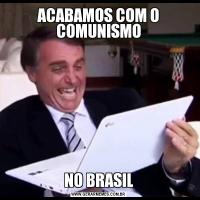 ACABAMOS COM O COMUNISMONO BRASIL