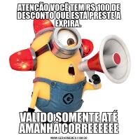 ATENÇÃO VOCÊ TEM R$ 100 DE DESCONTO QUE ESTÁ PRESTE A EXPIRA. VALIDO SOMENTE ATÉ AMANHÃ CORREEEEEE