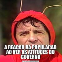 A REACAO DA POPULACAO AO VER AS ATITUDES DO GOVERNO