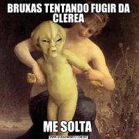 BRUXAS TENTANDO FUGIR DA CLEREAME SOLTA 