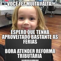 VOCÊ FEZ MUITA FALTA!
ESPERO QUE TENHA APROVEITADO BASTANTE AS FÉRIAS
 
BORA ATENDER REFORMA TRIBUTÁRIA 