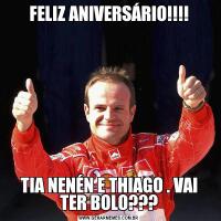 FELIZ ANIVERSÁRIO!!!!TIA NENÉN E THIAGO . VAI TER BOLO???