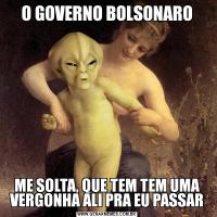 O GOVERNO BOLSONAROME SOLTA, QUE TEM TEM UMA VERGONHA ALI PRA EU PASSAR