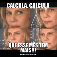 CALCULA, CALCULAQUE ESSE MÊS TEM MAIS!!!