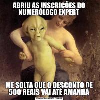 ABRIU AS INSCRIÇÕES DO NUMERÓLOGO EXPERTME SOLTA QUE O DESCONTO DE 500 REAIS VAI ATÉ AMANHÃ